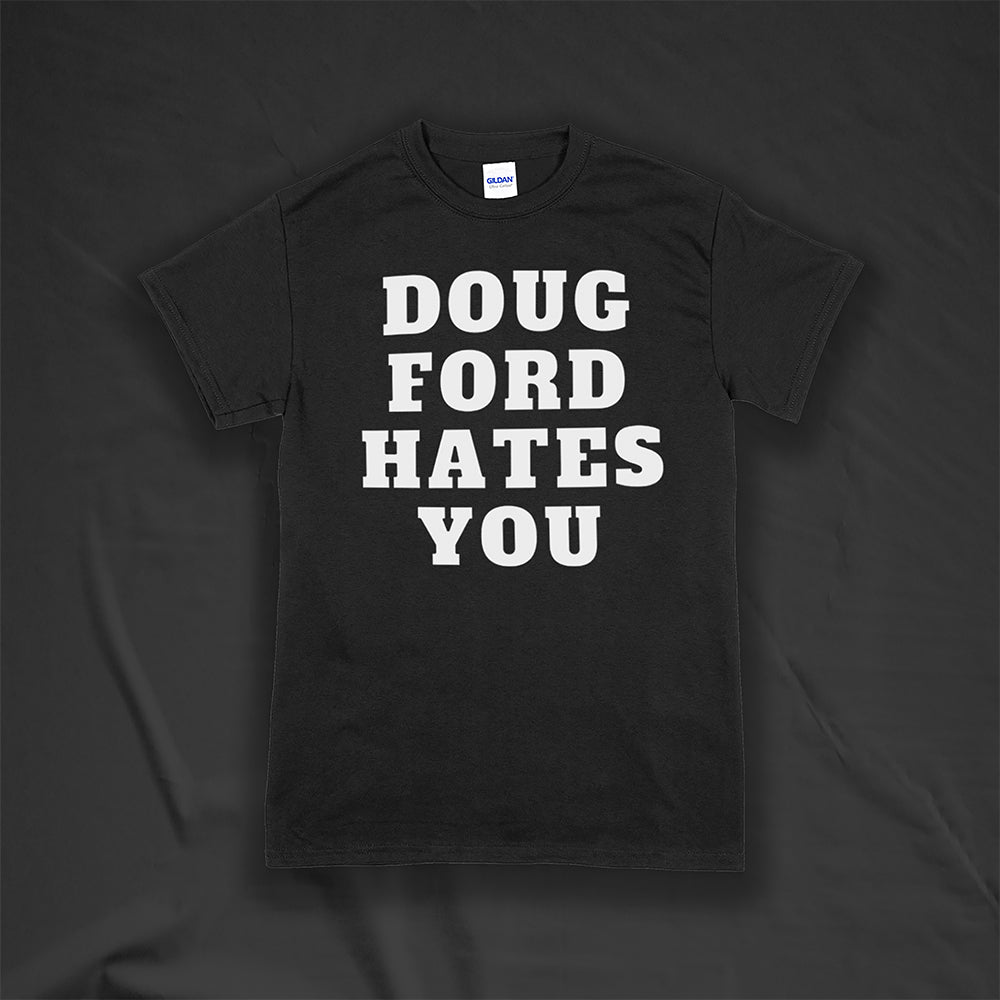 The original Doug Ford Hates You t-shirt. Bold white letters screen printed on a black shirt.