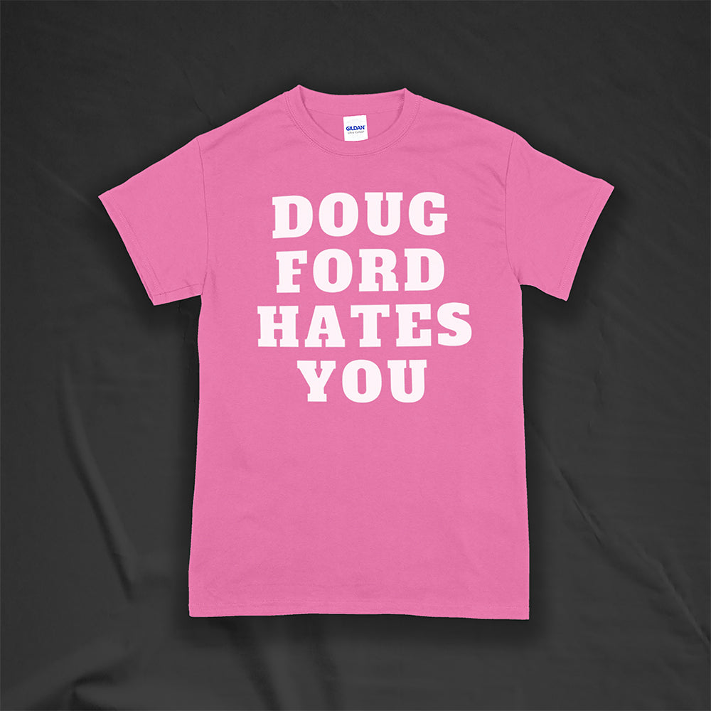 The original Doug Ford Hates You t-shirt. Bold white letters screen printed on an azalea pink shirt.