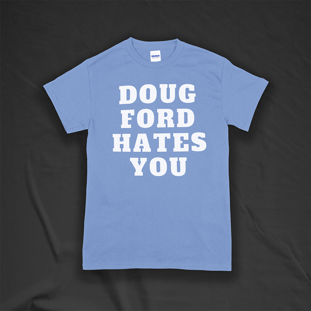 The original Doug Ford Hates You t-shirt. Bold white letters screen printed on a Carolina blue shirt.