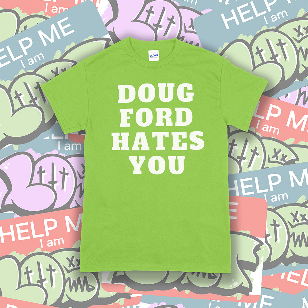 The original Doug Ford Hates You t-shirt. Bold white letters screen printed on a bright green shirt. Colorful graffiti stickers make up the background.