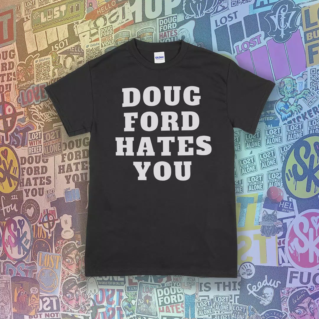 The original Doug Ford Hates You t-shirt. Bold white letters screen printed  and displayed on a selection of different colored shirts. Colorful graffiti stickers make up the background.